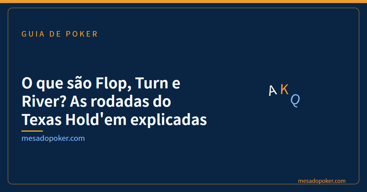 O que são Flop, Turn e River? As rodadas do Texas Hold'em explicadas